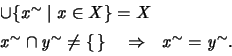 \begin{displaymath}
\begin{array}[t]{l}
\cup \{ x^\sim \mid x \in X \} = X \\ [1...
...m \neq \{\,\} \ \ \ \implies\ \ x^\sim = y^\sim .
\end{array}
\end{displaymath}