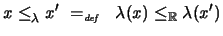$\displaystyle x \leq_{\lambda} x' \ =_{\textit{\tiny def}}\ \ \lambda (x) \leq_{\mathbb{R}} \lambda (x')$
